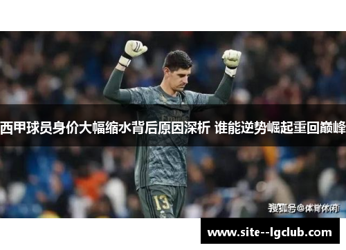 西甲球员身价大幅缩水背后原因深析 谁能逆势崛起重回巅峰 西甲球员身价大幅缩水背后原因深析 谁能逆势崛起重回巅峰