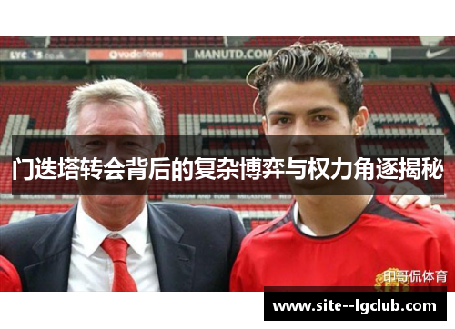 门迭塔转会背后的复杂博弈与权力角逐揭秘 门迭塔转会背后的复杂博弈与权力角逐揭秘