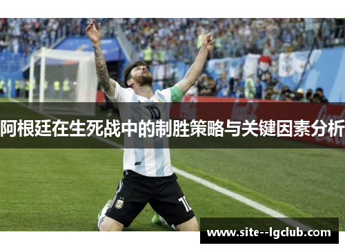 阿根廷在生死战中的制胜策略与关键因素分析 阿根廷在生死战中的制胜策略与关键因素分析