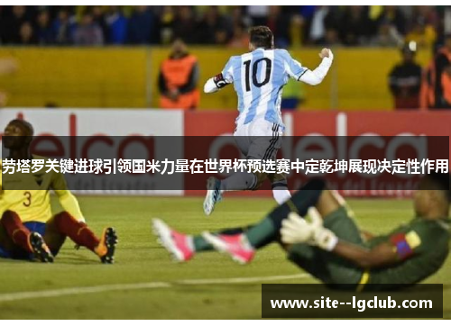 劳塔罗关键进球引领国米力量在世界杯预选赛中定乾坤展现决定性作用