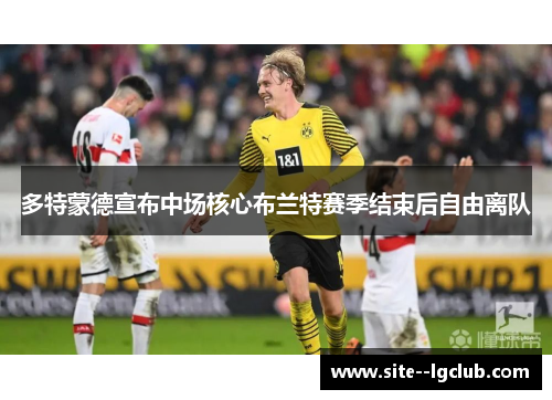 多特蒙德宣布中场核心布兰特赛季结束后自由离队