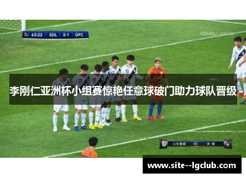 李刚仁亚洲杯小组赛惊艳任意球破门助力球队晋级